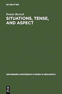 Situations, Tense, and Aspect: Dynamic Discourse Ontology and the Semantic Flexibility of Temporal System in German and English (Groningen-Amsterdam Studies in Semantics, 13) by Renate Bartsch