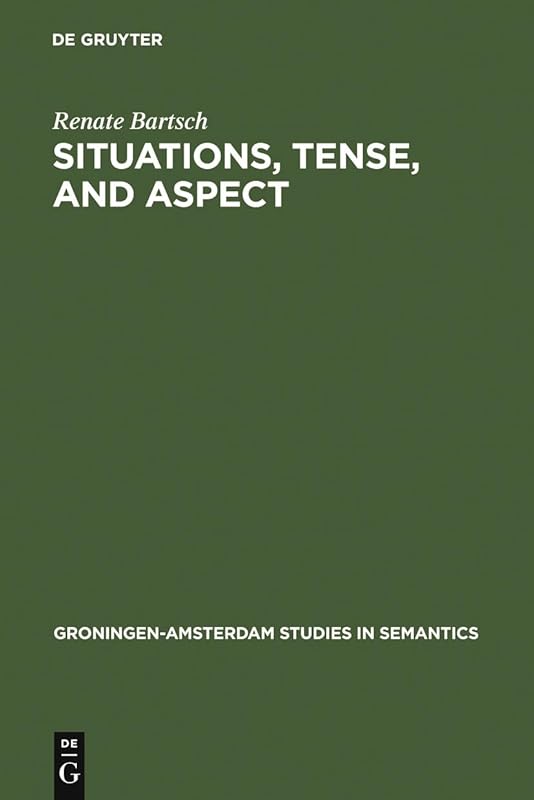 Situations, Tense, and Aspect: Dynamic Discourse Ontology and the Semantic Flexibility of Temporal System in German and English (Groningen-Amsterdam Studies in Semantics, 13) by Renate Bartsch