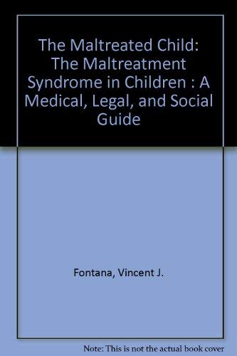 The Maltreated Child: The Maltreatment Syndrome in Children : A Medical, Legal, and Social Guide by Vincent J. Fontana