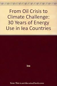 Oil Crises and Climate Challenges: 30 Years of Energy Use in Iea Countries by Organisation for Economic Co-Operation and Development