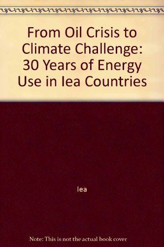 Oil Crises and Climate Challenges: 30 Years of Energy Use in Iea Countries by Organisation for Economic Co-Operation and Development