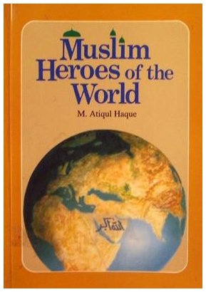 Muslim Heroes of the World by M. Atiqul-Haque