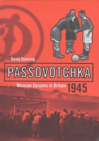 Passovotchka: Moscow Dynamo in Britain, 1945 by David Downing
