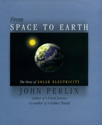 From Space to Earth: The Story of Solar Electricity by John Perlin