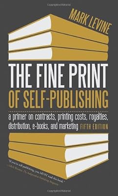 The Fine Print of Self-Publishing, Fifth Edition: A Primer on Contracts, Printing Costs, Royalties, Distribution, E-Books, and Marketing