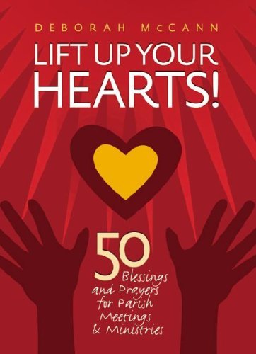 Lift Up Your Hearts!: 50 Blessings and Prayers for Parish Meetings & Ministries by Deborah McCann