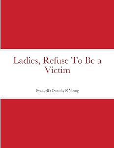 Ladies, Refuse To Be a Victim by Dorothy N Young