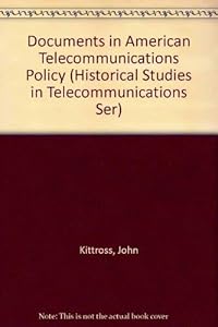 Documents in American Telecommunications Policy (2 Volumes) (Historical Studies in Telecommunications) by John M. Kittross