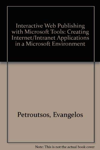 Interactive Web Publishing With Microsoft Tools: Creating Internet Content and Applications With Microsoft's Activex Technology by Evangelos Petroutsos