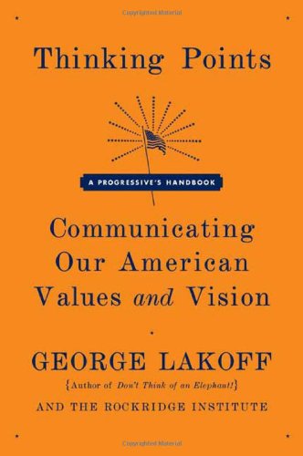 Thinking Points: Communicating Our American Values and Vision by George Lakoff