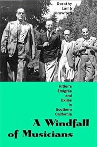 A Windfall of Musicians: Hitler's Émigrés and Exiles in Southern California by Dorothy Lamb Crawford