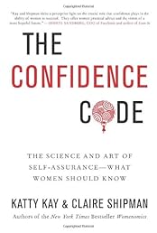 The Confidence Code: The Science and Art of Self-Assurance---What Women Should Know
