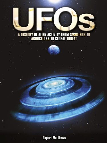UFOs: A History of Alien Activity from Sightings to Abductions to Global Threat by Rupert Matthews