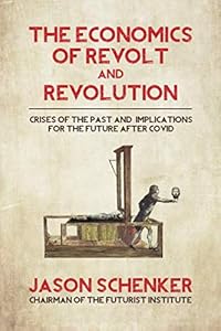 The Economics of Revolt and Revolution: Crises of the Past and Implications for the Future After COVID by Jason Schenker