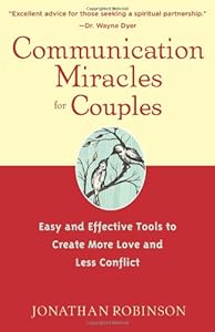 Communication Miracles for Couples: Easy and Effective Tools to Create More Love and Less Conflict