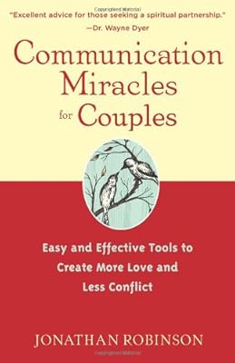 Communication Miracles for Couples: Easy and Effective Tools to Create More Love and Less Conflict