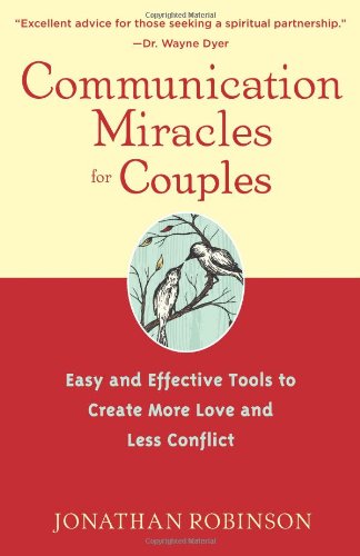 Communication Miracles for Couples: Easy and Effective Tools to Create More Love and Less Conflict by Jonathan Robinson