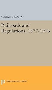 Railroads and Regulations, 1877-1916 (Princeton Legacy Library)