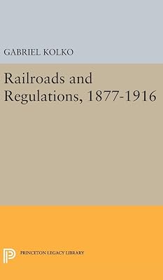 Railroads and Regulations, 1877-1916 (Princeton Legacy Library)