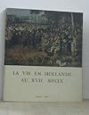 La Vie en Hollande au XVIIe Siecle: Tableaux, Dessins, Estampes, Argenterie Monnaies, Medailles et Autres Temoignages
