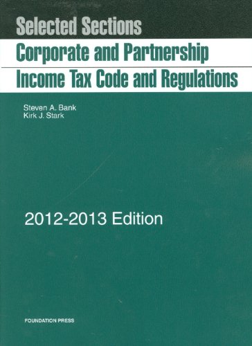 Bank and Stark's Selected Sections: Corporate and Partnership Income Tax Code and Regulations, 2012-2013 (Selected Statutes) by Steven A. Bank