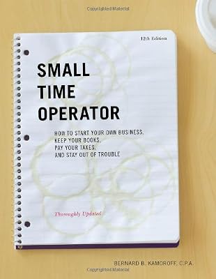 Small Time Operator: How to Start Your Own Business, Keep Your Books, Pay Your Taxes, and Stay Out of Trouble