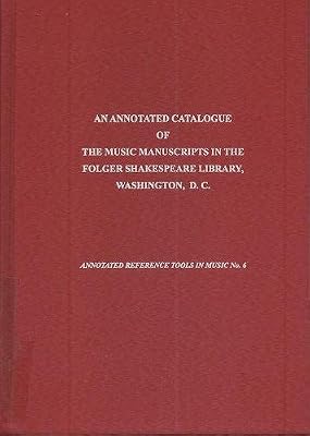An Annotated Catalogue of the Music Manuscripts in the Folger Shakespeare Library, Washington, D.C. (Annotated Reference Tools in Music)
