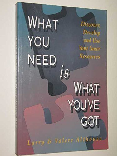 What You Need Is What You'Ve Got: Rediscover, Develop & Use Your Inner Resources by Larry Althouse