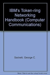 IBM's Token-Ring Networking Handbook (J RANADE SERIES ON COMPUTER COMMUNICATIONS) by George C. Sackett