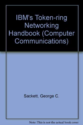 IBM's Token-Ring Networking Handbook (J RANADE SERIES ON COMPUTER COMMUNICATIONS) by George C. Sackett
