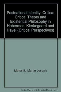 Postnational Identity: Critical Theory and Existential Philosophy in Habermas, Kierkegaard, and Havel by Martin J. Matustik