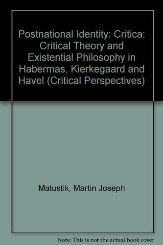 Postnational Identity: Critical Theory and Existential Philosophy in Habermas, Kierkegaard, and Havel by Martin J. Matustik