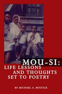 Mou-si: Life Lessons and Thoughts Set to Poetry by Michael A. Bostick