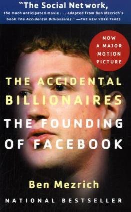 The Accidental Billionaires: The Founding of Facebook: A Tale of Sex, Money, Genius and Betrayal by Ben Mezrich
