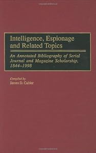 Intelligence, Espionage and Related Topics (Bibliographies and Indexes in Military Studies) by James D. Calder