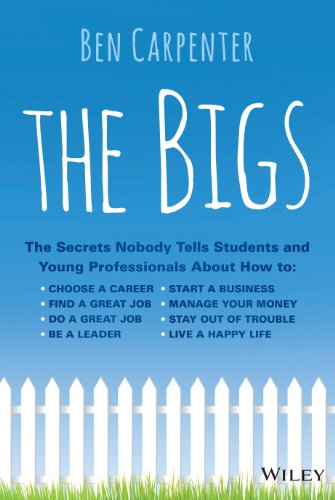 The Bigs: The Secrets Nobody Tells Students and Young Professionals About How to Find a Great Job, Do a Great Job, Be a Leader, Start a Business, Stay Out of Trouble, and Live A Happy Life by Peter C. Brown