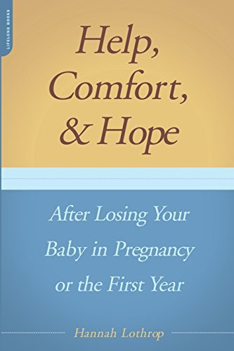 Help, Comfort, And Hope After Losing Your Baby In Pregnancy Or The First Year: After Losing Your Baby in Pregnancy or in the First Year by Hannah Lothrop