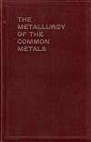 The metallurgy of the common metals,: Gold, silver, iron (and steel), copper, lead and zinc,
