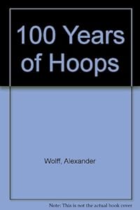 100 Years of Hoops by Alexander Wolff