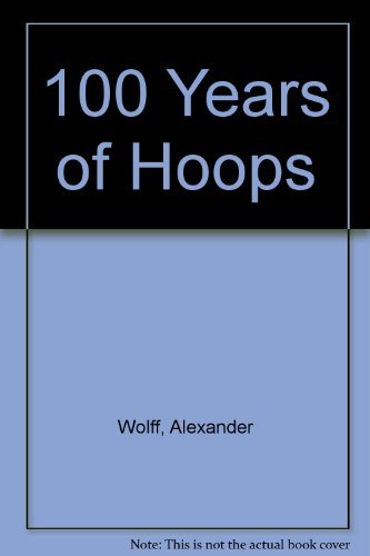 100 Years of Hoops by Alexander Wolff
