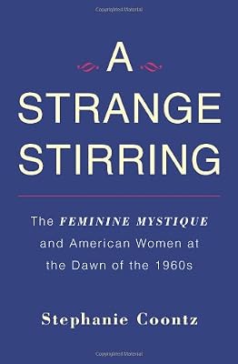 A Strange Stirring: The Feminine Mystique and American Women at the Dawn of the 1960s