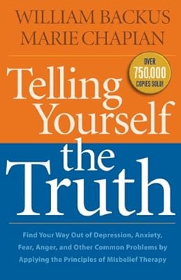 Telling Yourself the Truth: Find Your Way Out of Depression, Anxiety, Fear, Anger, and Other Common Problems by Applying the Principles of Misbelief Therapy