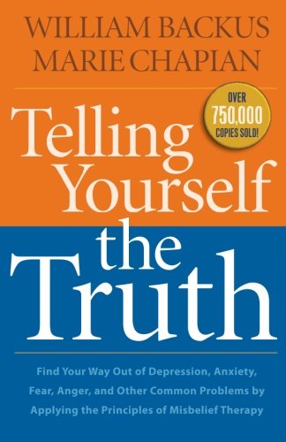 Telling Yourself the Truth: Find Your Way Out of Depression, Anxiety, Fear, Anger, and Other Common Problems by Applying the Principles of Misbelief Therapy by William Backus 				  						  					 		 			  					  		                  	                   		                  			,