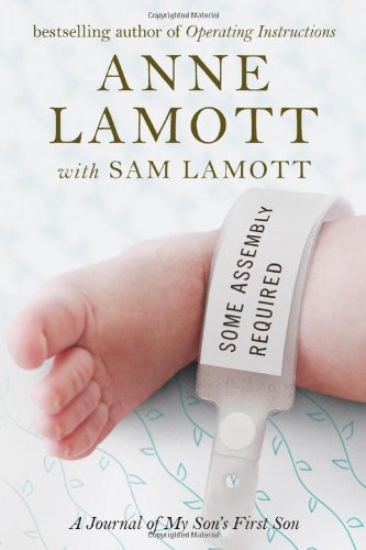 Some Assembly Required: A Journal of My Son's First Son by Anne Lamott