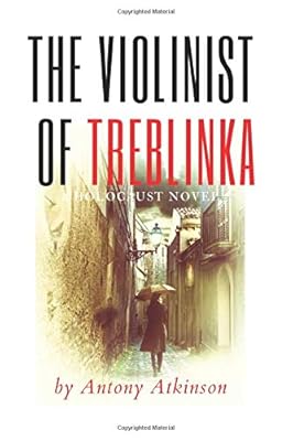 The Violinist of Treblinka: A World War II Historical novel depicting the holocaust and a young boy and his grandfathers fight for survival during the Nazi occupation of Poland.