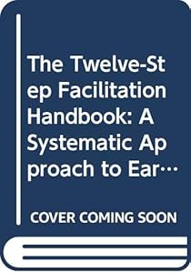 The Twelve-Step Facilitation Handbook: A Systematic Approach to Early Recovery from Alcoholism and Addiction by Joseph Nowinski