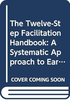 The Twelve-Step Facilitation Handbook: A Systematic Approach to Early Recovery from Alcoholism and Addiction