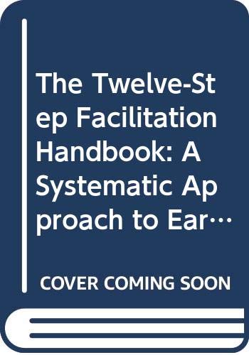 The Twelve-Step Facilitation Handbook: A Systematic Approach to Early Recovery from Alcoholism and Addiction by Joseph Nowinski