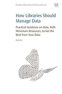 How Libraries Should Manage Data: Practical Guidance On How With Minimum Resources to Get the Best From Your Data