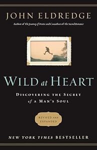 Wild at Heart: Discovering the Secret of a Man's Soul